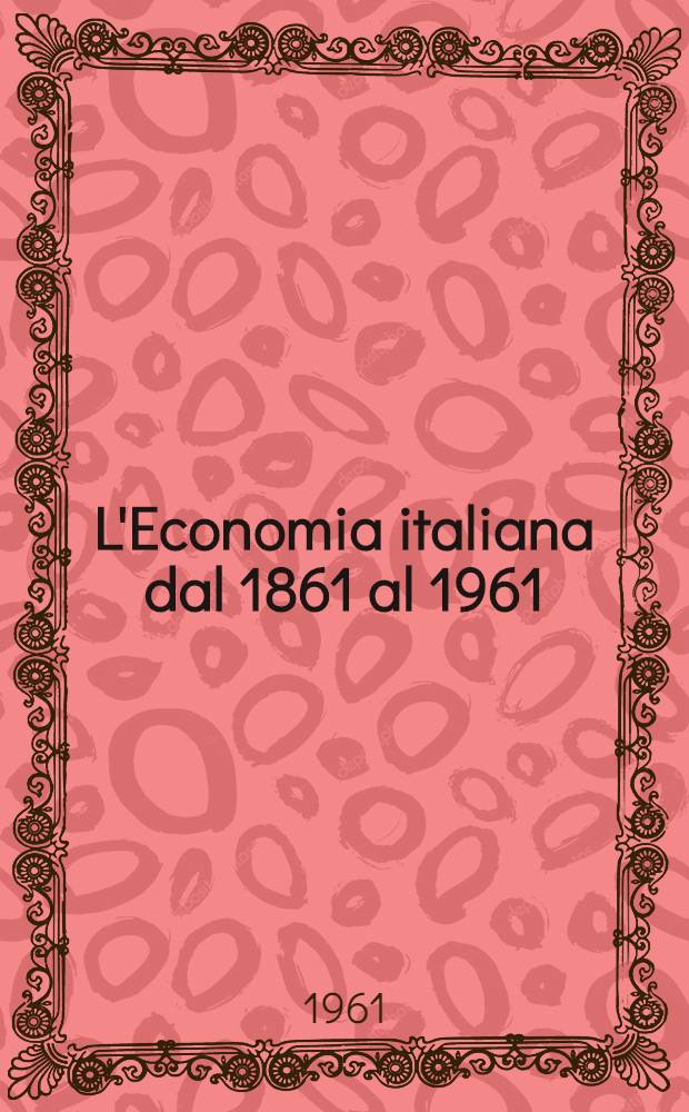 L'Economia italiana dal 1861 al 1961 : Studi nel 1 centenario dell'Unità d'Italia