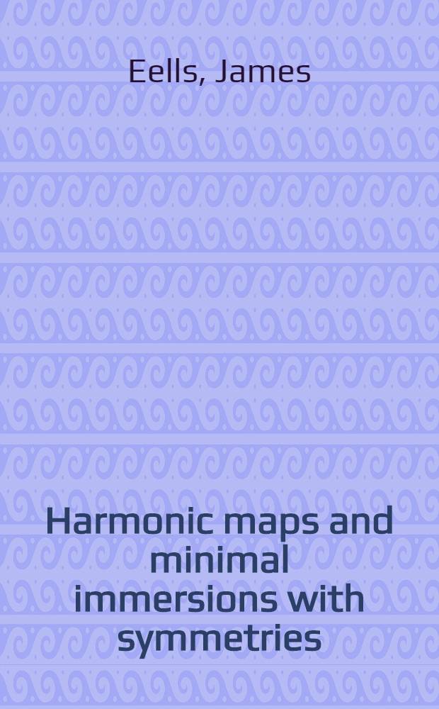 Harmonic maps and minimal immersions with symmetries : Methods of ordinary differential equations applied to elliptic variational problems