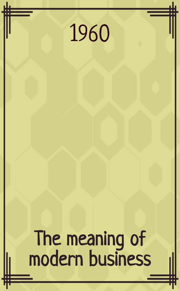 The meaning of modern business : An introduction to the philosophy of large corporate enterprise