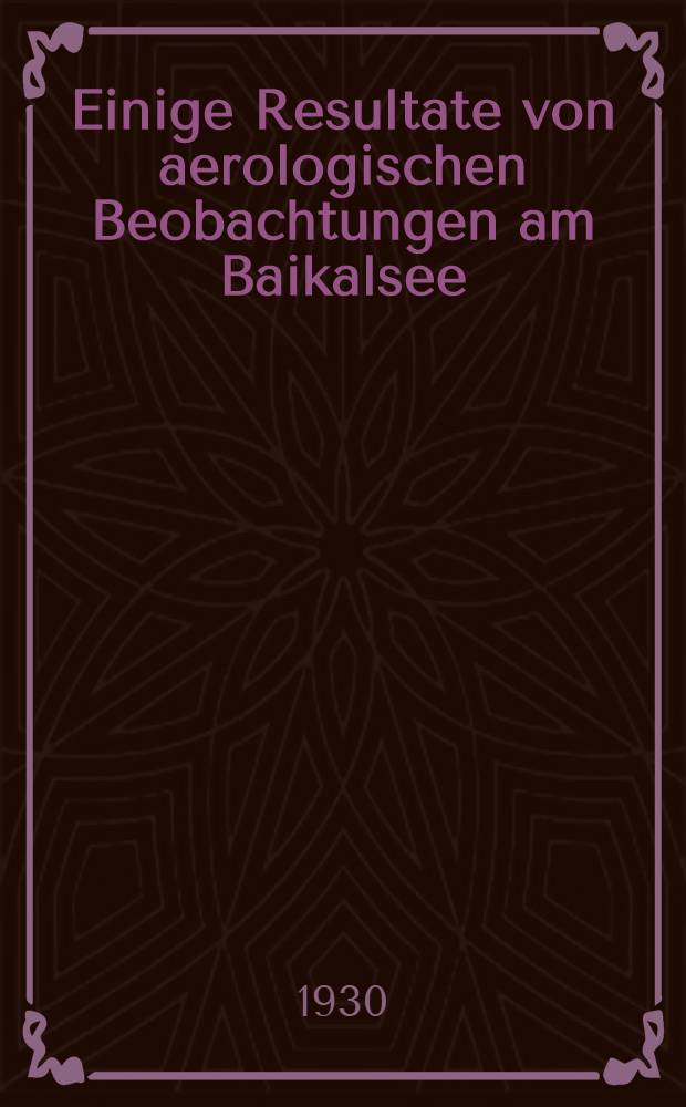 ... Einige Resultate von aerologischen Beobachtungen am Baikalsee