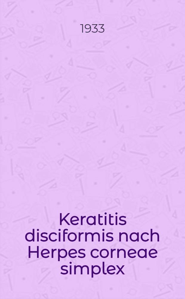 Keratitis disciformis nach Herpes corneae simplex : Inaug.-Diss. verfaßt und der ... Univ. Würzburg zur Erlangung der med. Doktorwürde