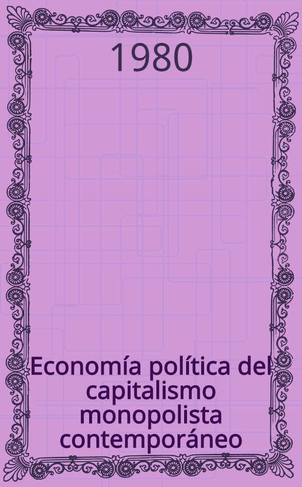 Econom&iacute;a pol&iacute;tica del capitalismo monopolista contempor&aacute;neo : En 2 T. T. 1