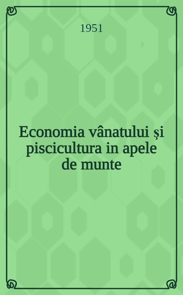 Economia vânatului şi piscicultura in apele de munte : Manual pentru şcolile tehnice silvice