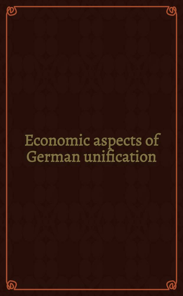 Economic aspects of German unification : Nat. a. intern. perspectives : Based on the papers presented at a Conf. held at the Paul H. Nitze school of advanced intern. studies, Washington, Nov. 13-14, 1990