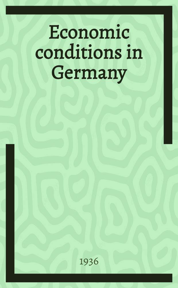 Economic conditions in Germany : Report. To March, 1936
