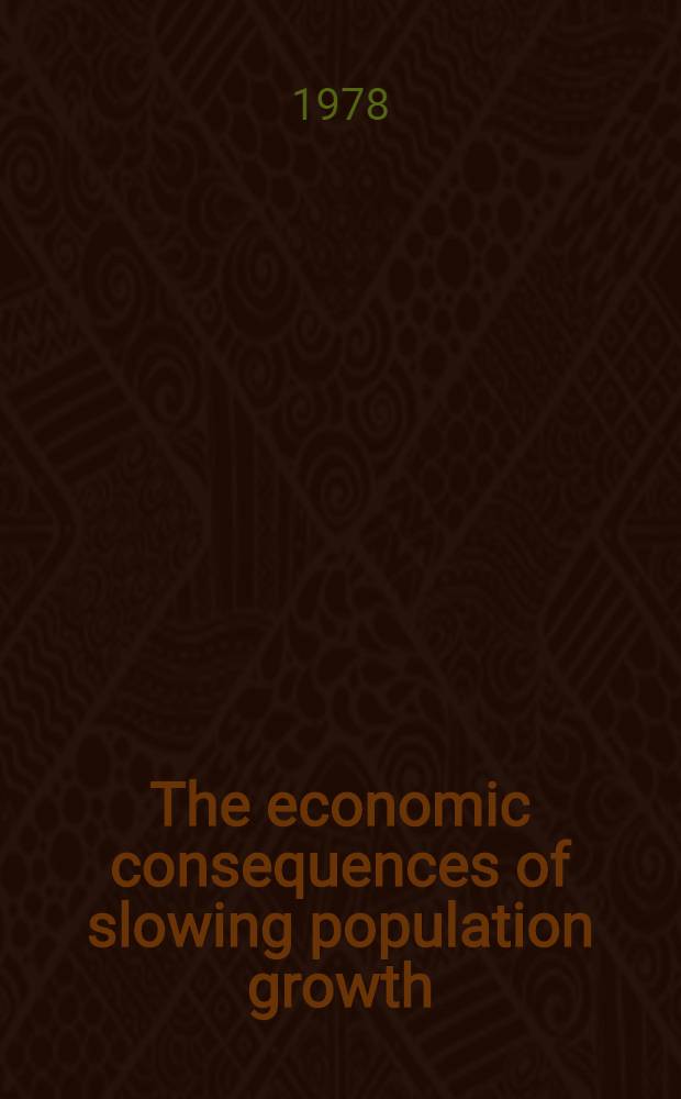 The economic consequences of slowing population growth : Prep. for a Conf. held in May 1977 in Washington