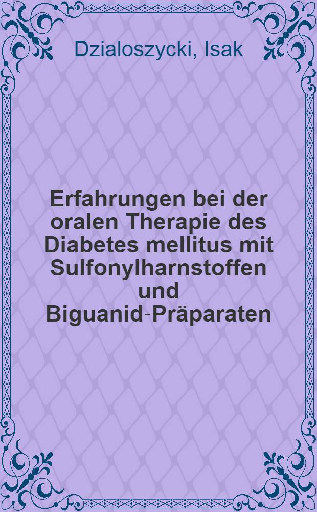 Erfahrungen bei der oralen Therapie des Diabetes mellitus mit Sulfonylharnstoffen und Biguanid-Präparaten : Inaug.-Diss. ... der ... Univ. zu München