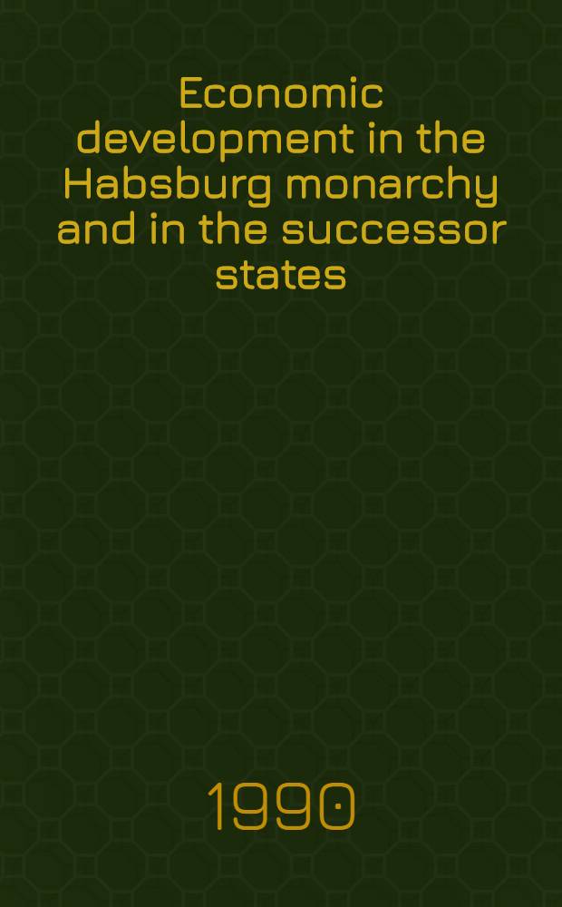 Economic development in the Habsburg monarchy and in the successor states : Essays