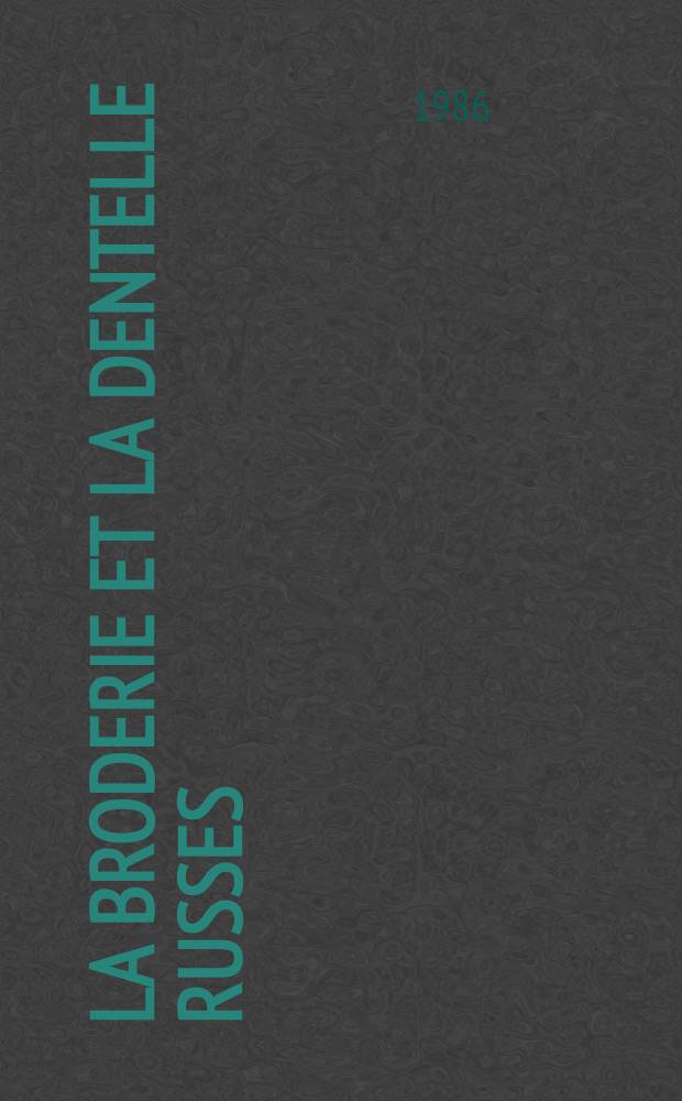 La broderie et la dentelle russes : Coll. du Musée d'État d'histoire de Moscou : Album