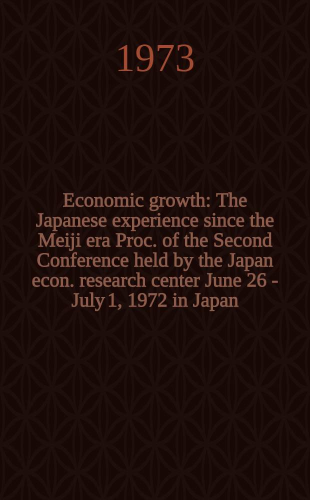 Economic growth : The Japanese experience since the Meiji era Proc. of the Second Conference held by the Japan econ. research center June 26 - July 1, 1972 in Japan. Vol. 2