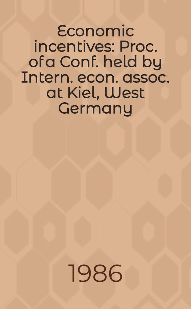 Economic incentives : Proc. of a Conf. held by Intern. econ. assoc. at Kiel, West Germany