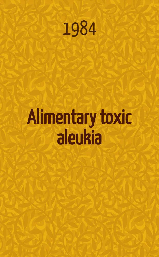 Alimentary toxic aleukia : (Epidemiology, etiology, pathogenesis, clinical manifestations, therapy)