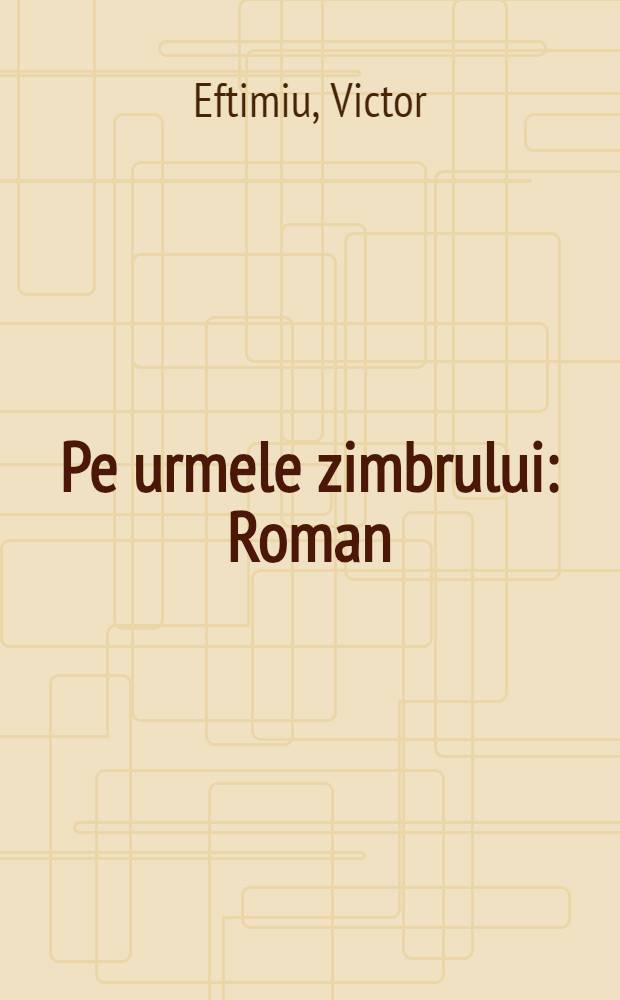 Pe urmele zimbrului : Roman