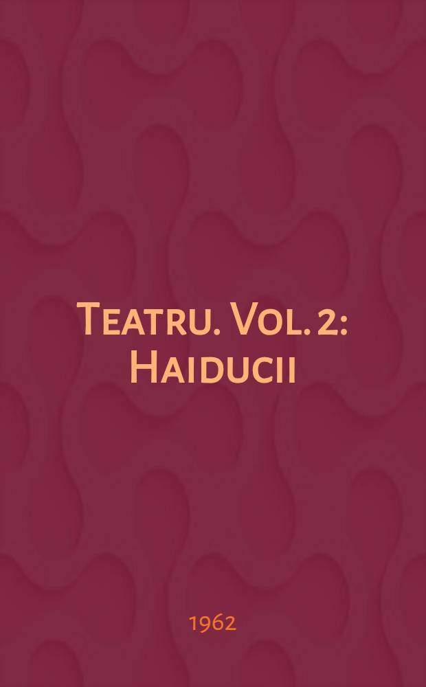 Teatru. Vol. 2 : [Haiducii ; Pană Lesnea Rusalim ; Inspectorul broaştelor ; Omul care a văzut moartea ; Parada]