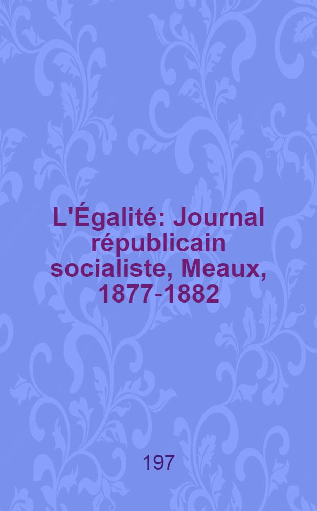 L'Égalité : Journal républicain socialiste, Meaux, 1877-1882