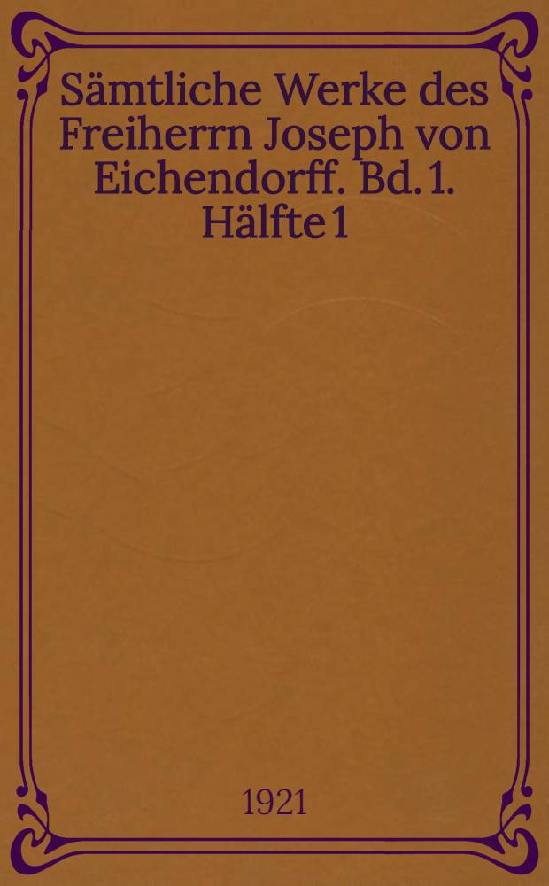 Sämtliche Werke des Freiherrn Joseph von Eichendorff. Bd. 1. Hälfte 1 : Gedichte ...