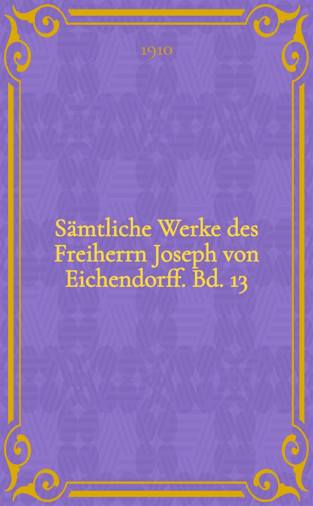 Sämtliche Werke des Freiherrn Joseph von Eichendorff. Bd. 13 : Briefe an Freiherrn Joseph von Eichendorff