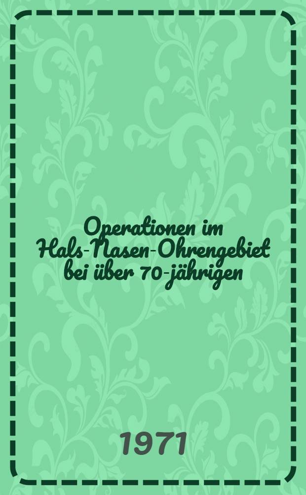 Operationen im Hals-Nasen-Ohrengebiet bei über 70-jährigen : Inaug.-Diss. ... der ... Med. Fak. der ... Univ. Mainz