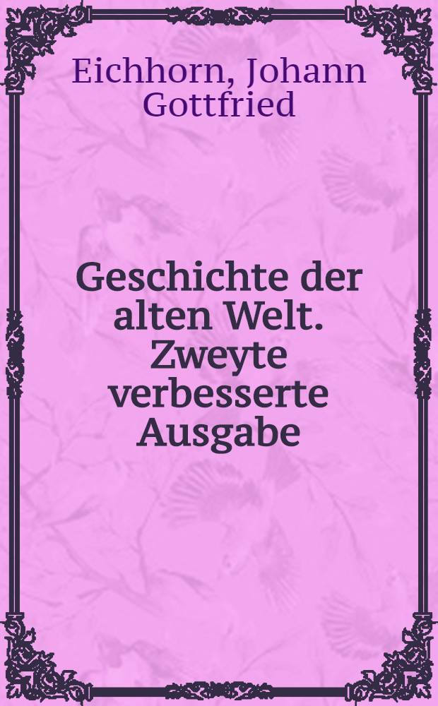 Geschichte der alten Welt. Zweyte verbesserte Ausgabe