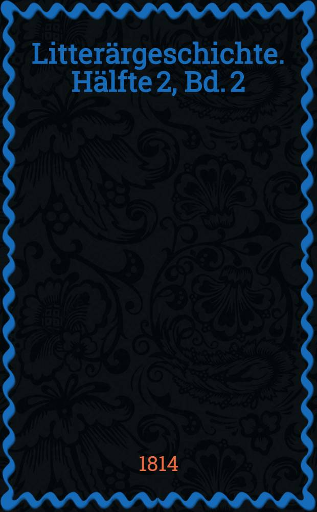 Litterärgeschichte. Hälfte 2, [Bd. 2]