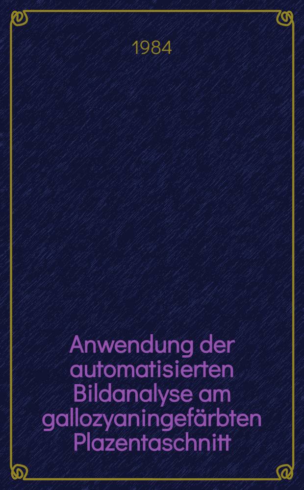 Anwendung der automatisierten Bildanalyse am gallozyaningefärbten Plazentaschnitt : Vergleich der Meßergebnisse mit den Human Placental Lactogen-Serumwerten : Inaug.-Diss
