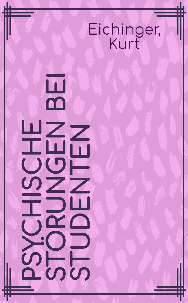 Psychische Störungen bei Studenten : Fragebogenerhebung bei einer Stichprobe sowie Untersuchungen an stationär und ambulant behandelten Studenten der Universität Erlangen-Nürnberg : Inaug.-Diss. ... der ... Med. Fak. der ... Univ. Erlangen-Nürnberg