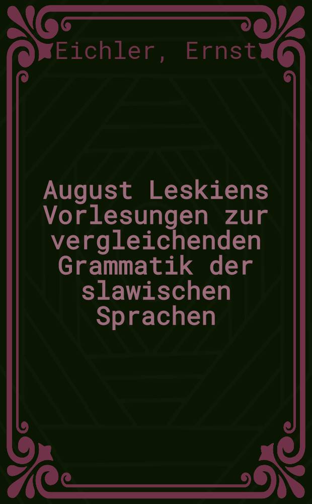 August Leskiens Vorlesungen zur vergleichenden Grammatik der slawischen Sprachen : Mit einem bibliogr. Teil von Ingeborg Obnheiser