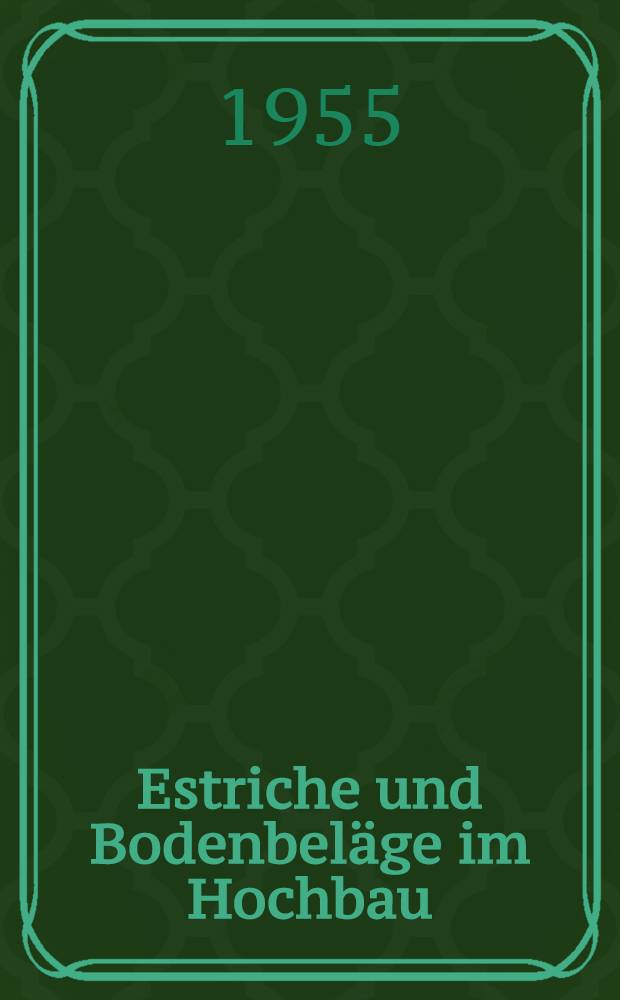 Estriche und Bodenbeläge im Hochbau : Beton. Terrazzo. Hartbetonestriche [u. s. w.]