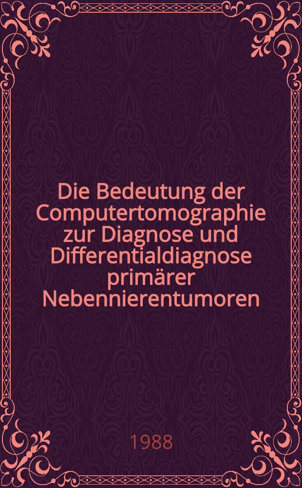 Die Bedeutung der Computertomographie zur Diagnose und Differentialdiagnose primärer Nebennierentumoren : Inaug.-Diss