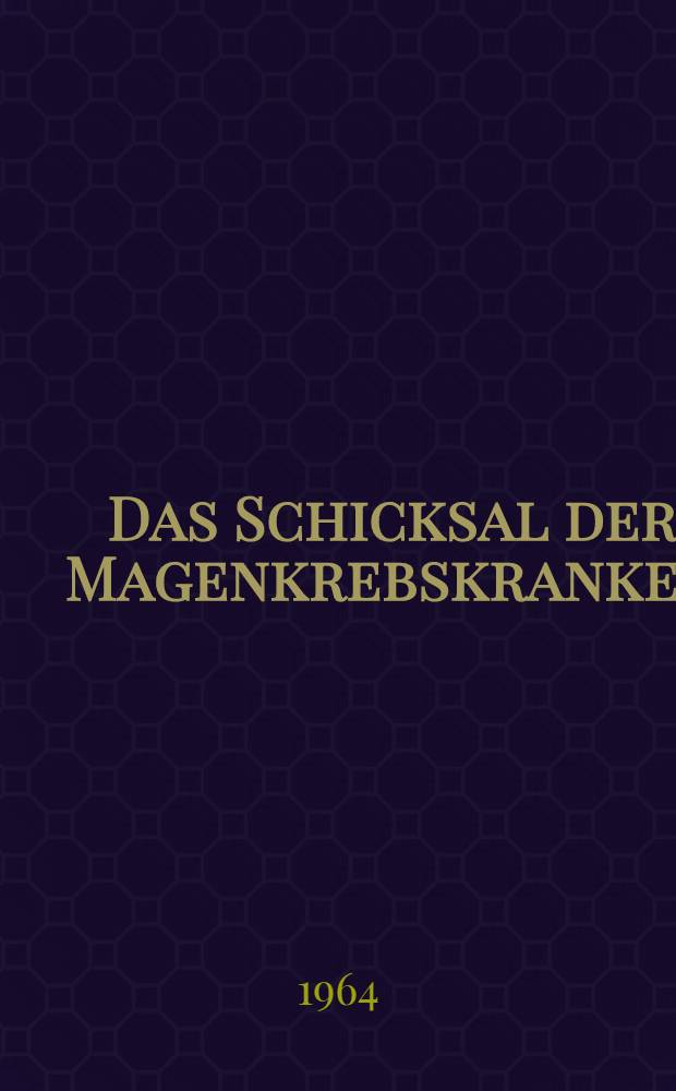 Das Schicksal der Magenkrebskranken : Inaug.-Diss. ... der ... Med. Fakultät der ... Univ. zu Erlangen-Nürnberg
