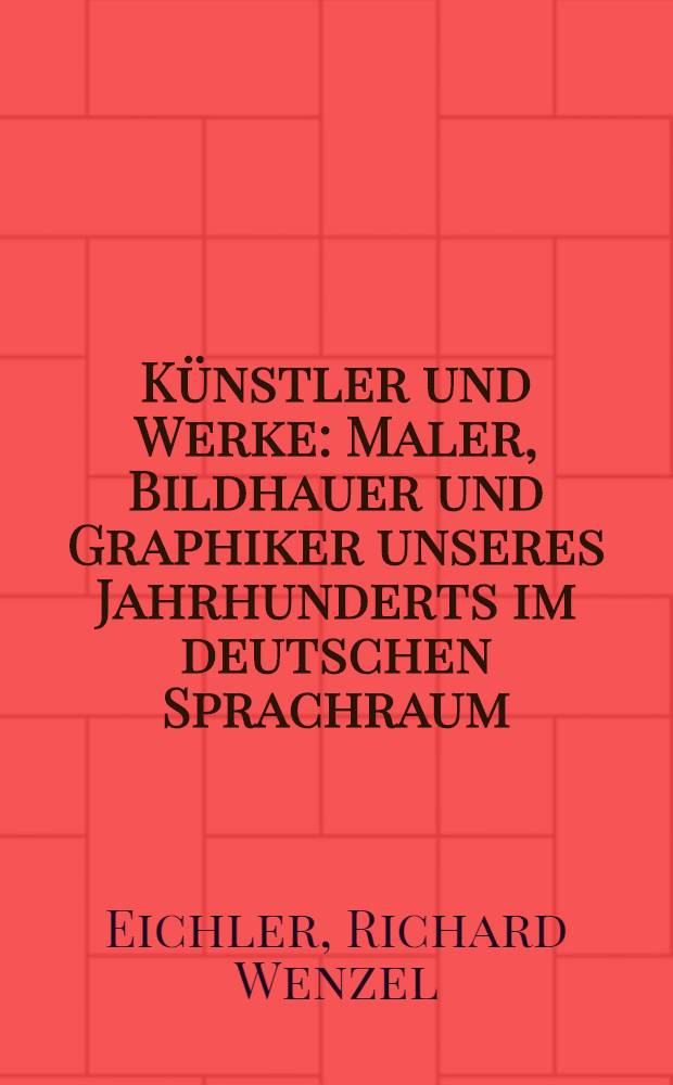 Künstler und Werke : Maler, Bildhauer und Graphiker unseres Jahrhunderts im deutschen Sprachraum : Album