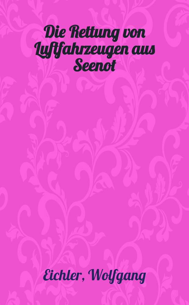 Die Rettung von Luftfahrzeugen aus Seenot (unter besonderer Berücksichtigung des Seerechts) : Inaug.-diss. ... der Albertus-universität zu Königsberg Pr