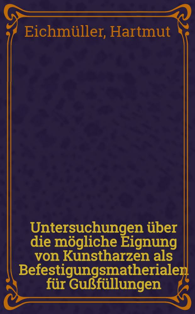 Untersuchungen &uuml;ber die m&ouml;gliche Eignung von Kunstharzen als Befestigungsmatherialen f&uuml;r Gu&szlig;f&uuml;llungen : Inaug.-Diss. ... der ... Med. Fak. der ... Univ. zu Bonn