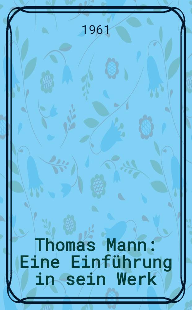 Thomas Mann : Eine Einführung in sein Werk