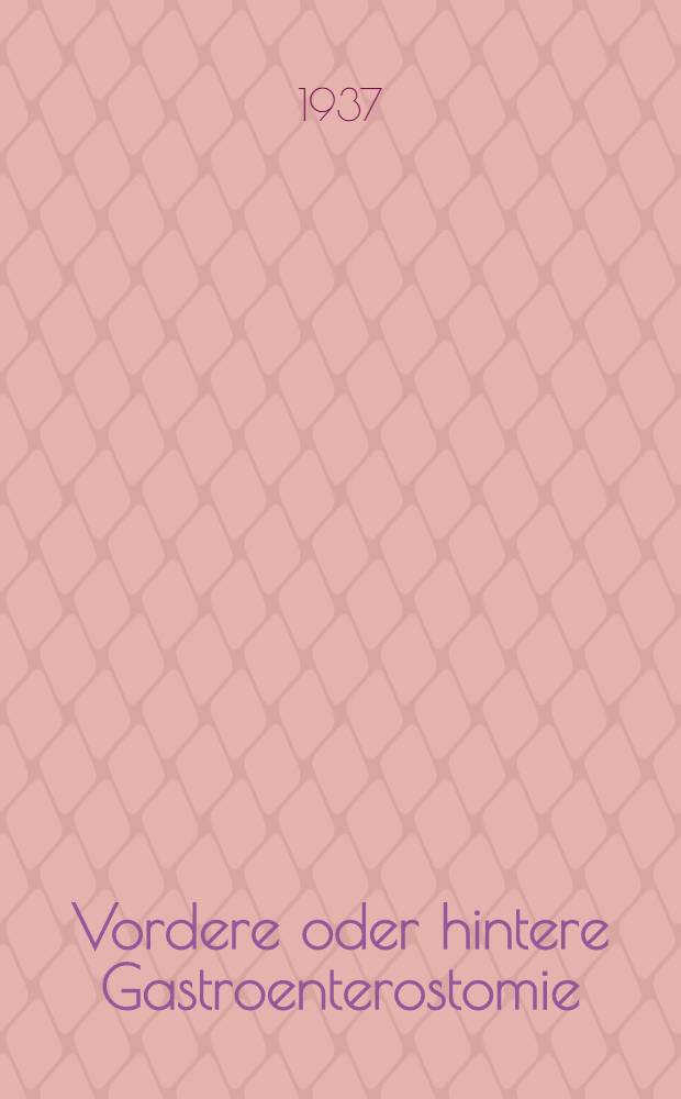 Vordere oder hintere Gastroenterostomie : Inaug.-Diss. zur Erlangung der med. Doktorwürde an der ... Univ. zu Berlin