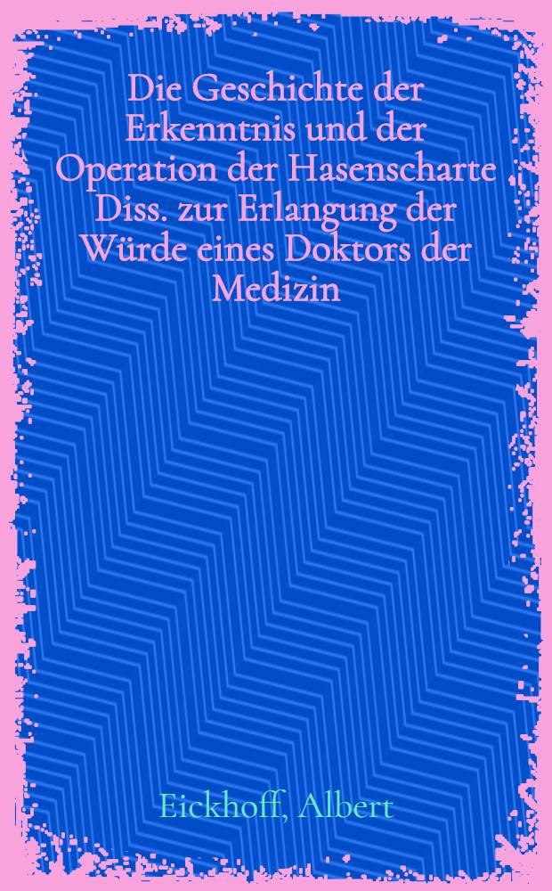 Die Geschichte der Erkenntnis und der Operation der Hasenscharte Diss. zur Erlangung der Würde eines Doktors der Medizin : Der Medizinischen Akad. in Düsseldorf