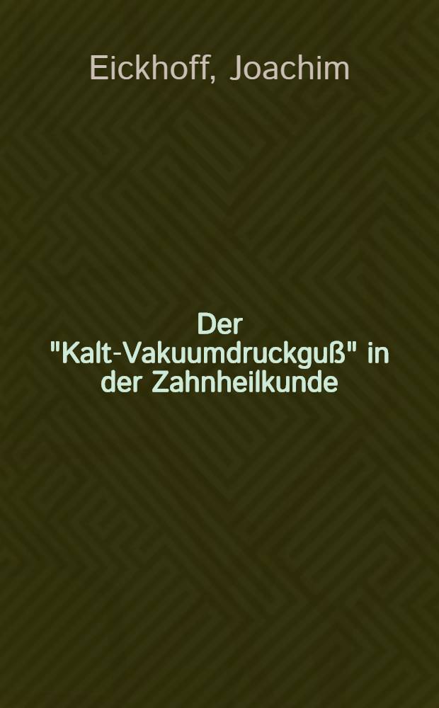 Der "Kalt-Vakuumdruckgu&szlig;" in der Zahnheilkunde : Ianug.-Diss. ... der ... Med. Fak. Mainz