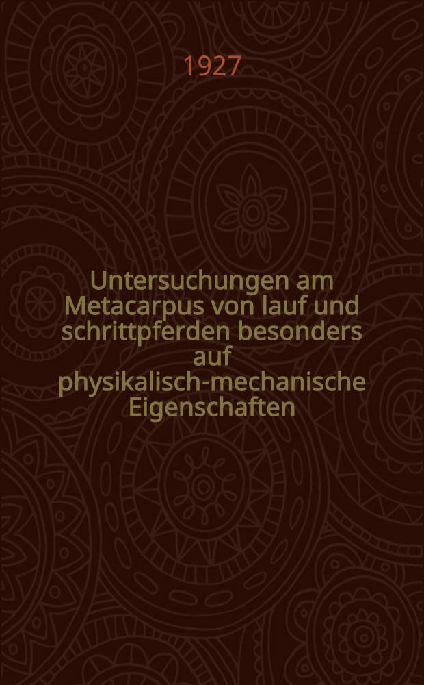 Untersuchungen am Metacarpus von lauf und schrittpferden besonders auf physikalisch-mechanische Eigenschaften : Inaug.-diss. ... der ... Mathematisch-naturwissenschaftlichen Fakultät der ... Universität zu Gottingen ..