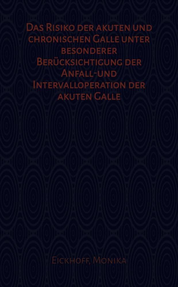 Das Risiko der akuten und chronischen Galle unter besonderer Berücksichtigung der Anfalls- und Intervalloperation der akuten Galle : Inaug.-Diss. ... der ... Med. Fakultät der ... Univ. zu Bonn