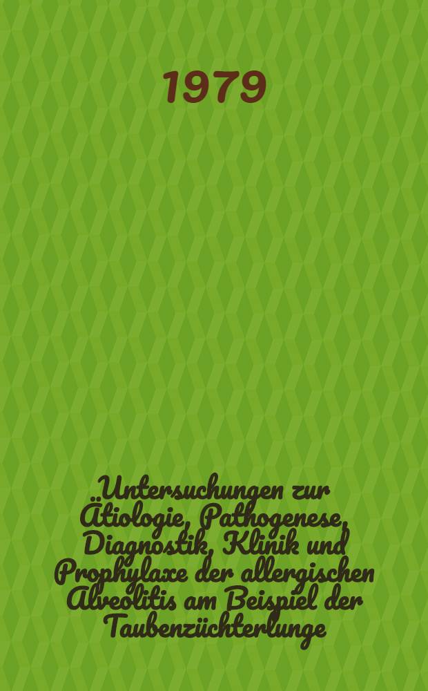 Untersuchungen zur Ätiologie, Pathogenese, Diagnostik, Klinik und Prophylaxe der allergischen Alveolitis am Beispiel der Taubenzüchterlunge : Inaug.-Diss