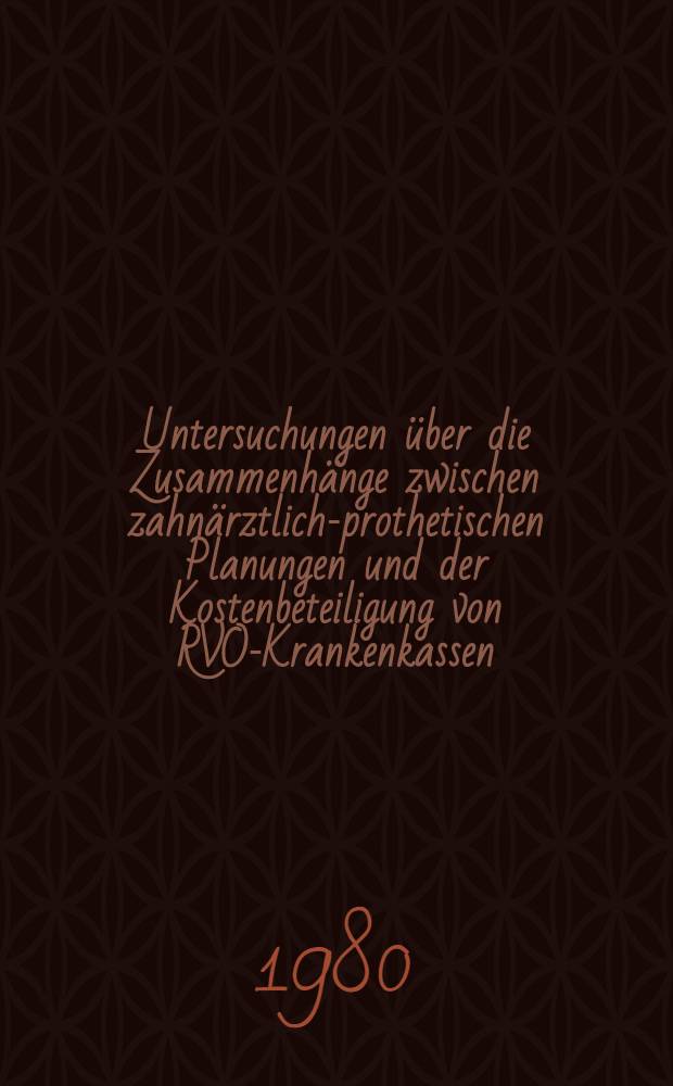 Untersuchungen über die Zusammenhänge zwischen zahnärztlich-prothetischen Planungen und der Kostenbeteiligung von RVO-Krankenkassen : Inaug.-Diss