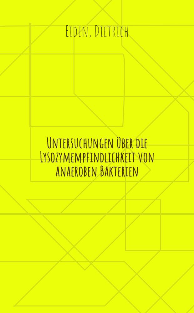 Untersuchungen über die Lysozymempfindlichkeit von anaeroben Bakterien : (Bacteroidaceae, Peptococcaceae, Clostridium Perfingens) : Nachweis von Lyozymempfindlichkeit bei Peptococcus Asaccharolyticus u. Fusobacterium Fruisforme : Inaug.-Diss