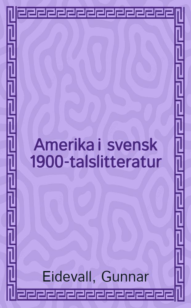 Amerika i svensk 1900-talslitteratur : Från Gustaf Hellström till Lars Gustafsson