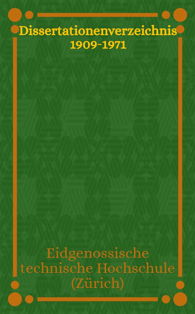 Dissertationenverzeichnis 1909-1971 = École polytechnique fédérale. Zurich. Répertoire des thèses 1909-1971