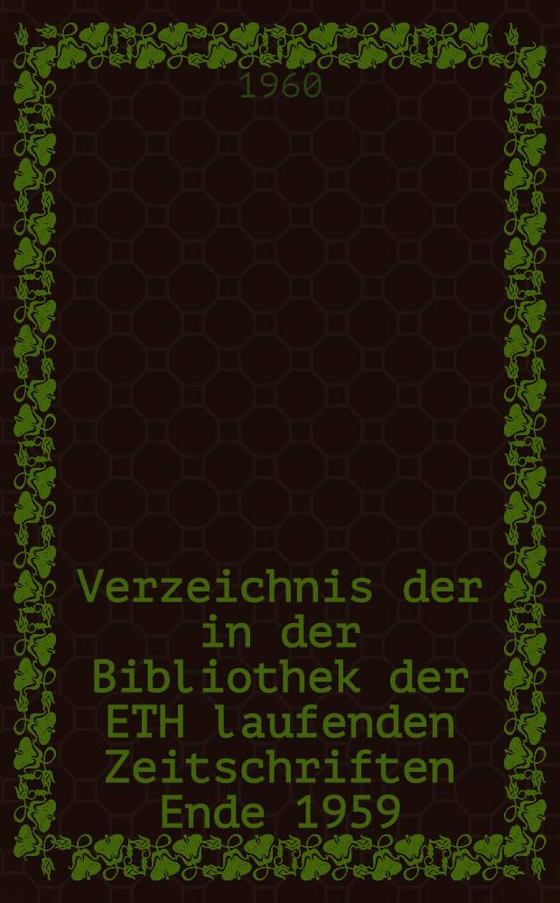 Verzeichnis der in der Bibliothek der ETH laufenden Zeitschriften Ende 1959