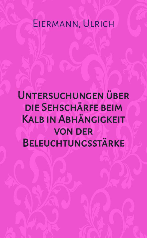 Untersuchungen über die Sehschärfe beim Kalb in Abhängigkeit von der Beleuchtungsstärke : Diss. der Agrarwiss. Fak. der Univ. Hohenheim