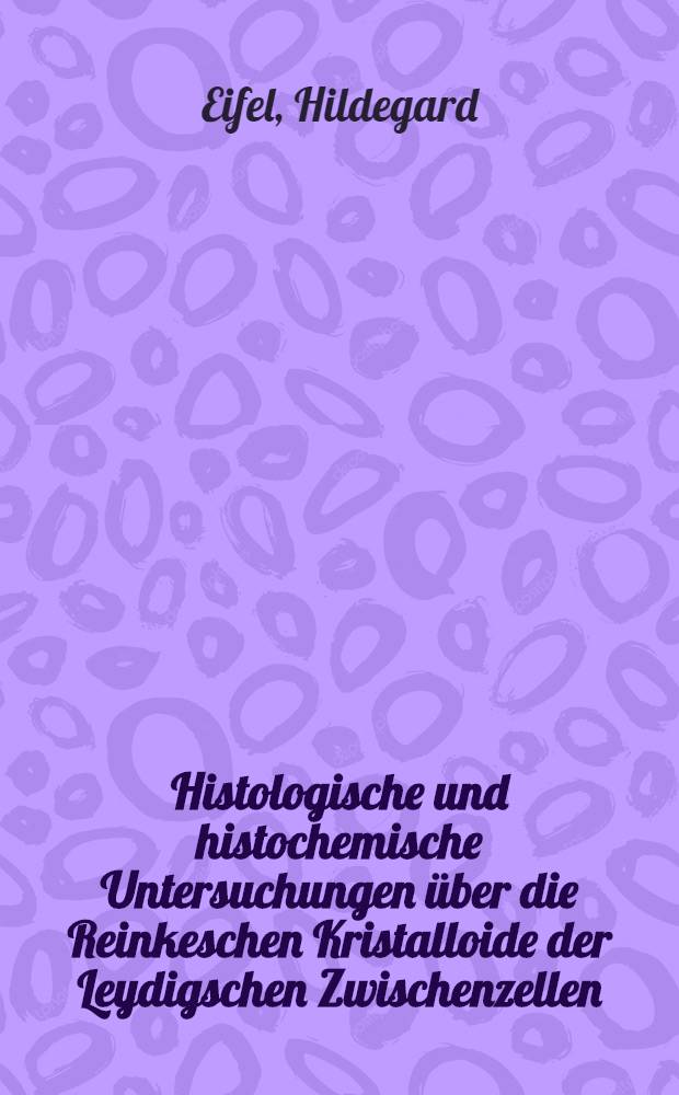 Histologische und histochemische Untersuchungen über die Reinkeschen Kristalloide der Leydigschen Zwischenzellen : Inaug.-Diss. ... der ... Med. Fakultät der ... Univ. zu Bonn
