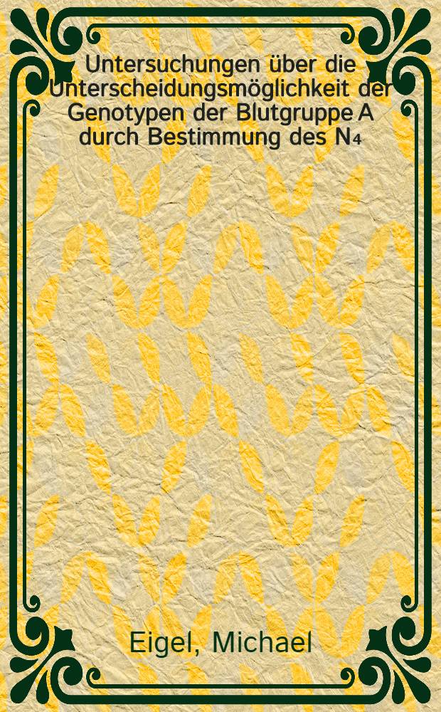 Untersuchungen über die Unterscheidungsmöglichkeit der Genotypen der Blutgruppe A durch Bestimmung des N₄/N₃₇ Quotienten : Inaug.-Diss. ... der ... Med. Fakultät der ... Univ. zu Bonn