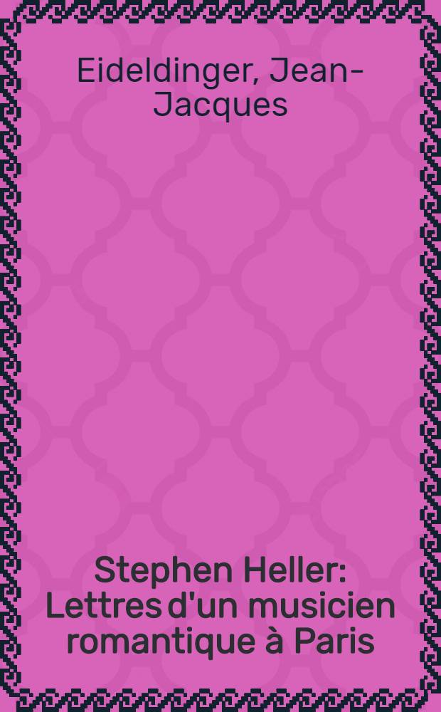 Stephen Heller : Lettres d'un musicien romantique à Paris : Thèse