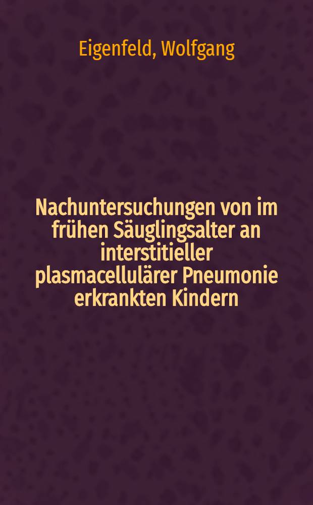 Nachuntersuchungen von im frühen Säuglingsalter an interstitieller plasmacellulärer Pneumonie erkrankten Kindern : Inaug.-Diss. ... der ... Med. Fak. der ... Univ. Erlangen-Nürnberg